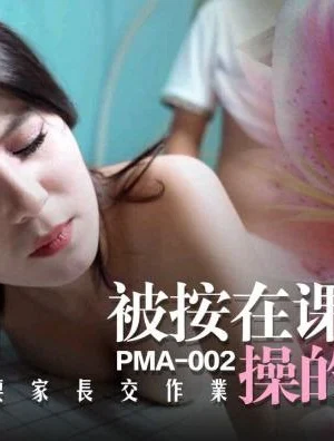 PMA002-Nữ giáo viên dâm đãng bị học sinh đè lên bàn đụ